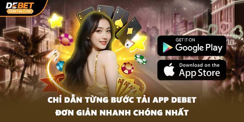 Chỉ dẫn từng bước tải app DEBET đơn giản nhanh chóng nhất