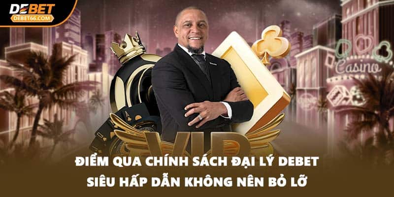 Điểm qua chính sách đại lý DEBET siêu hấp dẫn không nên bỏ lỡ