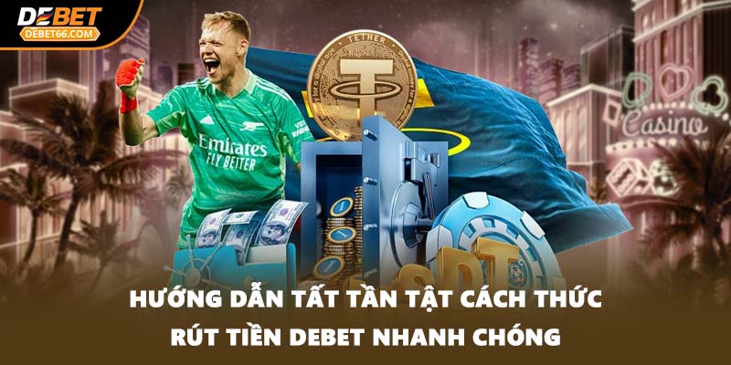 Hướng dẫn tất tần tật cách thức rút tiền DEBET nhanh chóng