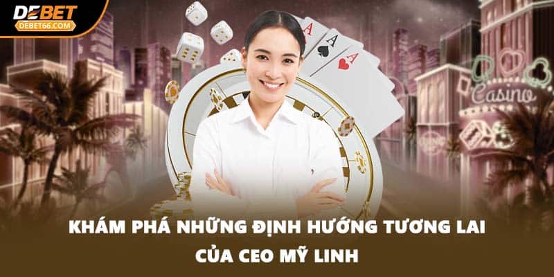 Khám phá những định hướng tương lai của CEO Mỹ Linh