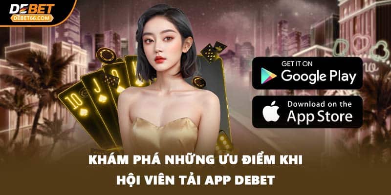 Khám phá những ưu điểm khi hội viên tải app DEBET