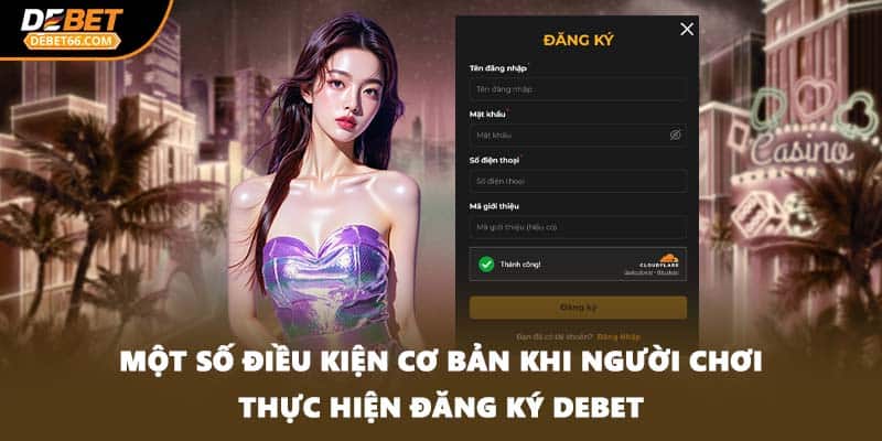 Một số điều kiện cơ bản khi người chơi thực hiện đăng ký DEBET