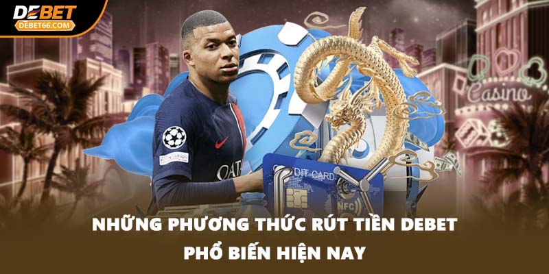 Những phương thức rút tiền DEBET phổ biến hiện nay