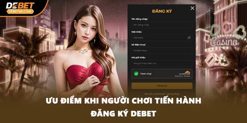 Ưu điểm khi người chơi tiến hành đăng ký DEBET