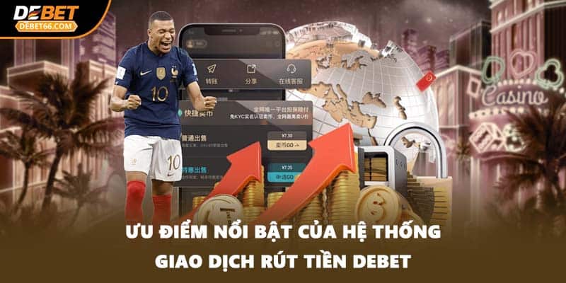 Ưu điểm nổi bật của hệ thống giao dịch rút tiền DEBET